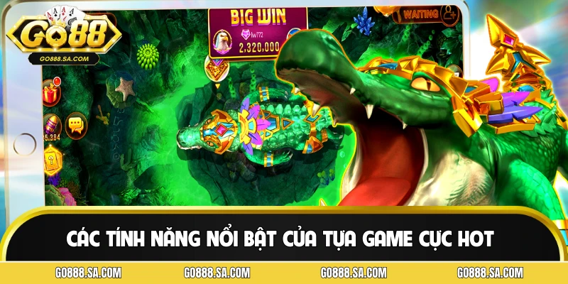 Các tính năng nổi bật của tựa game cực hot