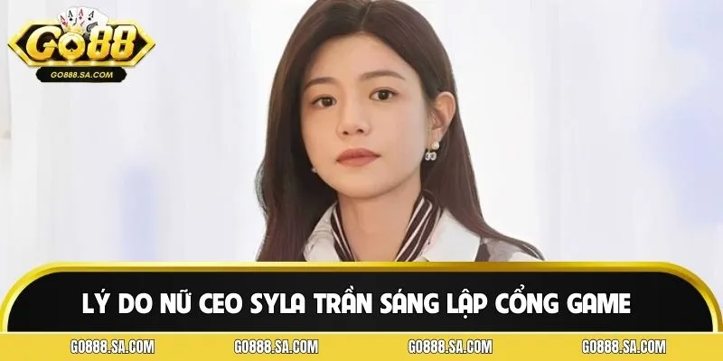Lý do nữ CEO Syla Trần sáng lập cổng game trực tuyến